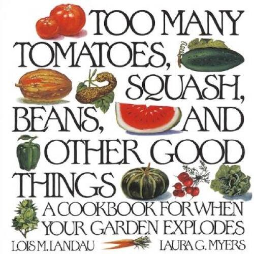 Too Many Tomatoes, Squash, Beans, and Other Good Things: A Cookbook for W – GOOD