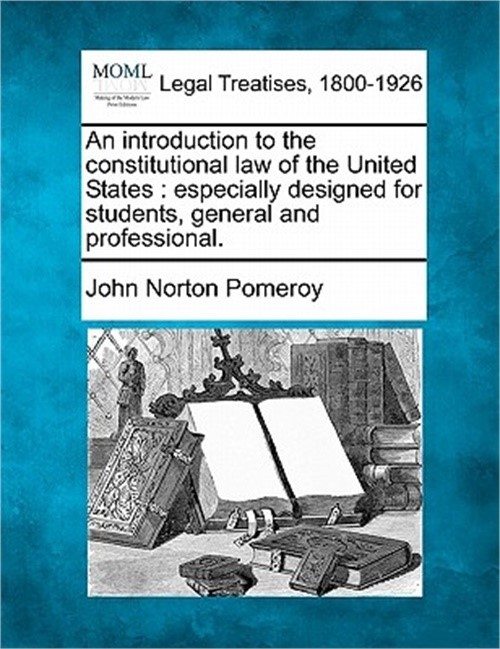 An introduction to the constitutional law of the United States: especially desig