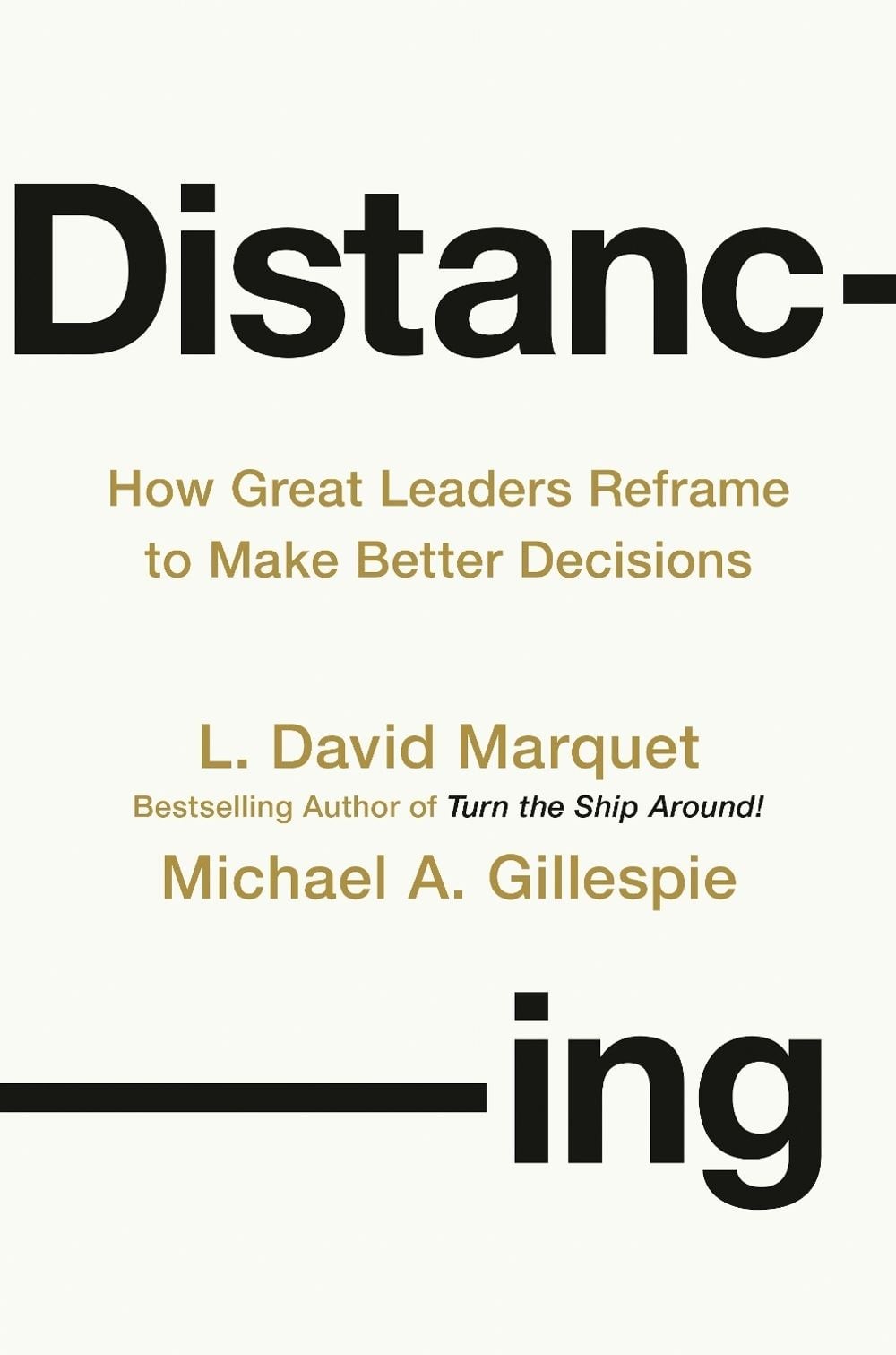 Distancing: How Great Leaders Reframe to Make Better Decisions by L. David Marqu