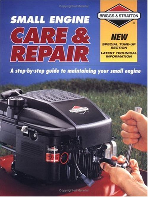 Small Engine Care and Repair : A Step-by-Step Guide to Maintainin