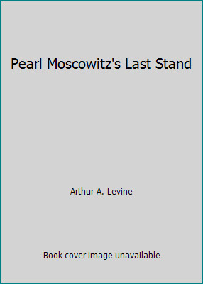 Pearl Moscowitz’s Last Stand by Arthur A. Levine