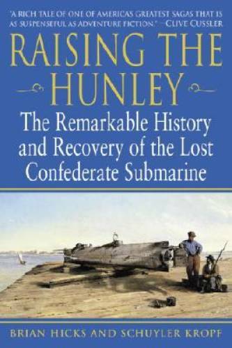 Raising the Hunley: The Remarkable History and Recovery of the Lost Confe – GOOD