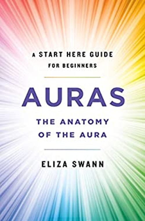 Auras : The Anatomy of the Aura a Start Here Guide for Beginners