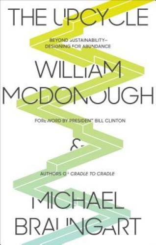 The Upcycle: Beyond Sustainability–Designing for Abundance – Paperback – GOOD