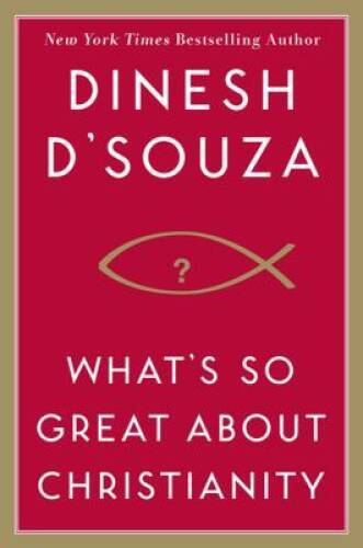 What’s So Great About Christianity – Hardcover By D’Souza, Dinesh – GOOD