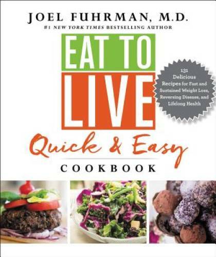 Eat to Live Quick and Easy Cookbook: 131 Delicious Recipes for Fast and S – GOOD