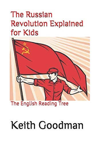 THE RUSSIAN REVOLUTION EXPLAINED FOR KIDS: THE ENGLISH By Keith Goodman