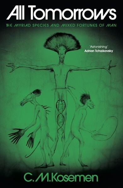 All Tomorrows : The Myriad Species and Mixed Fortunes of Man, Hardcover by Ko…