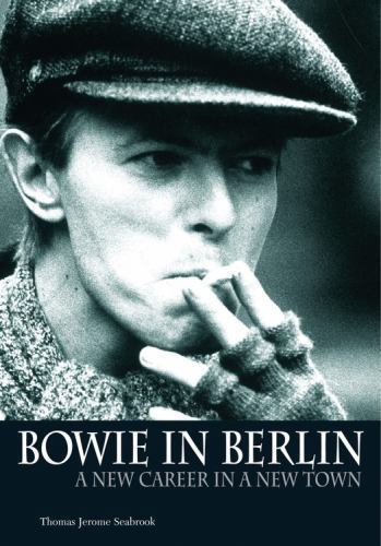 Bowie in Berlin : A New Career in a New Town by Thomas Jerome Seabrook (2008,…