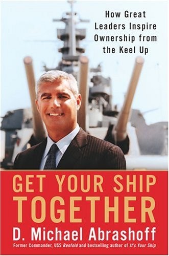 Get Your Ship Together by D. Michael Abrashoff