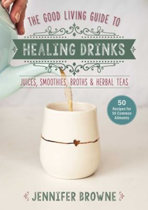 Good Living Guide to Healing Drinks : Juices, Smoothies, Broths a