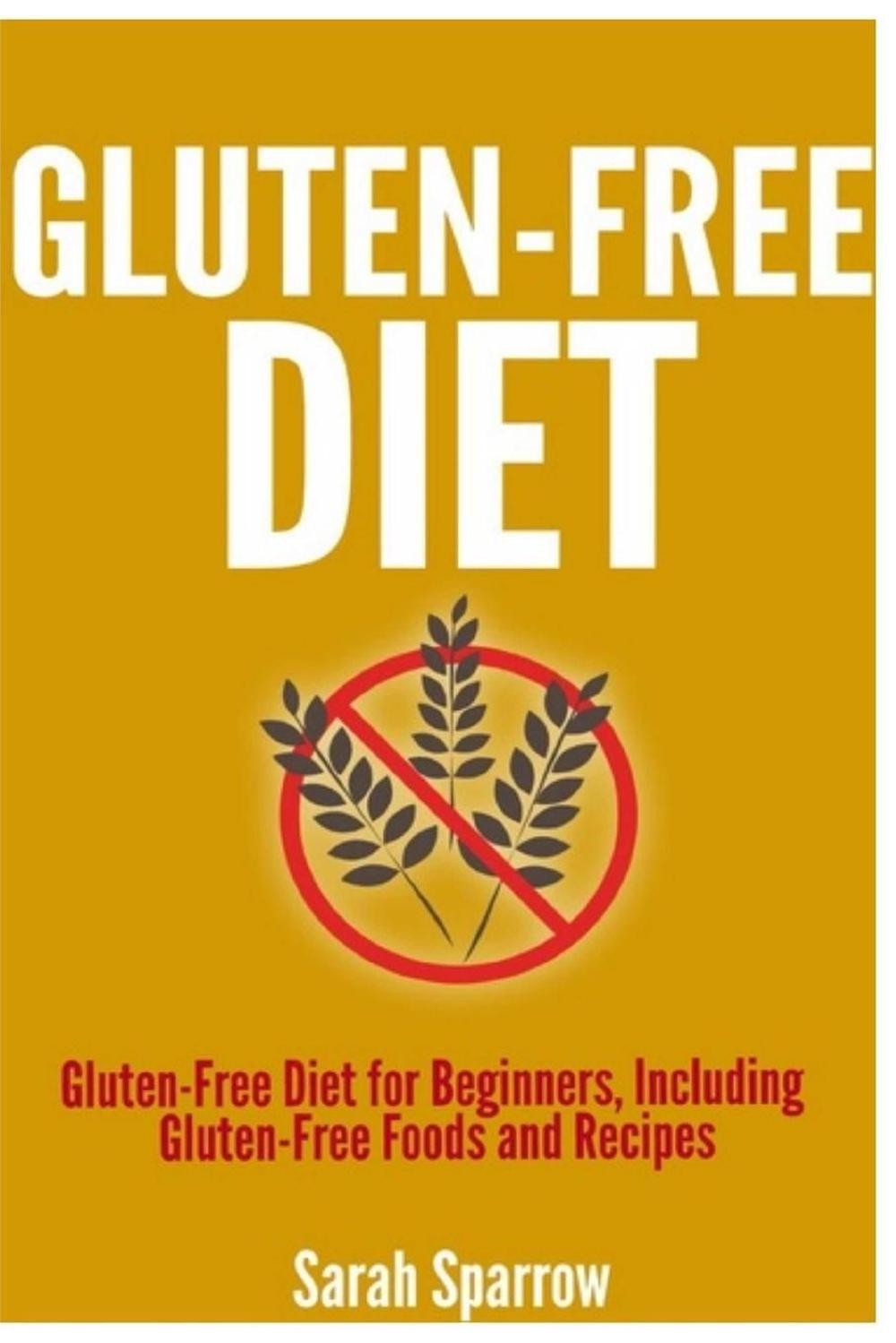 Gluten Free Diet: Gluten Free Diet for Beginners, Including Gluten-Free Foods an