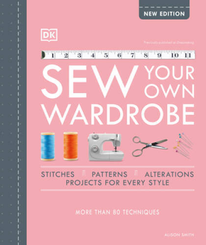Sew Your Own Wardrobe: The Complete Step-by-Step Guide – Hardcover – GOOD
