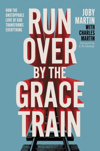 Run over by the Grace Train : How the Unstoppable Love of God Transforms Ever…
