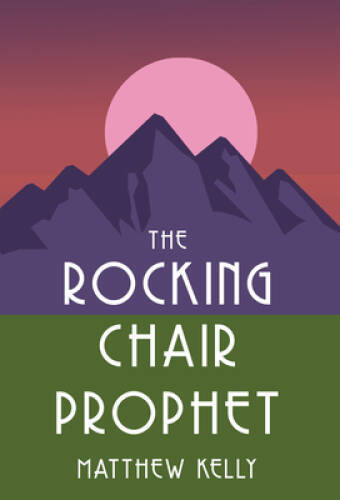 The Rocking Chair Prophet – Hardcover By Matthew Kelly – GOOD