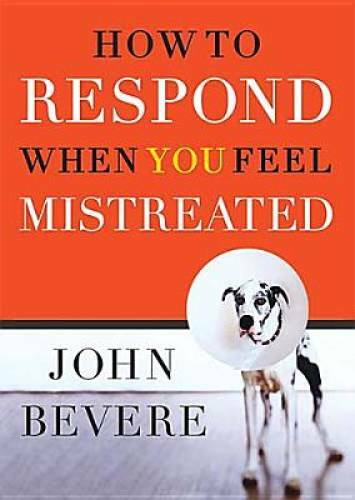 How to Respond When You Feel Mistreated – Hardcover By Bevere, John – GOOD