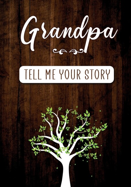 Grandpa Tell Me Your Story: A Guided Keepsake Journal For Your Grandfather …