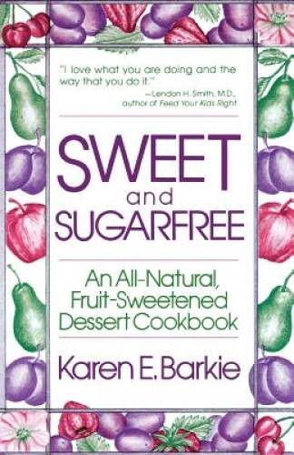 Sweet and Sugar Free: An All Natural Fruit-Sweetened Dessert Cookbook – GOOD