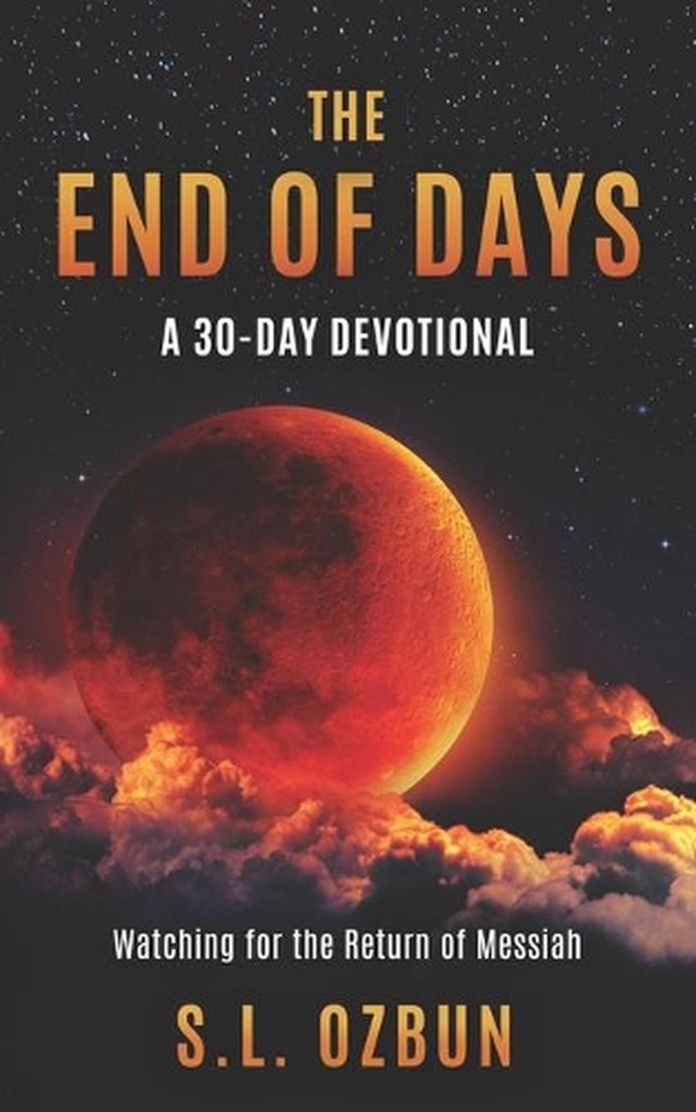 The End of Days A 30-Day Devotional: Watching for the Return of Messiah by Shawn