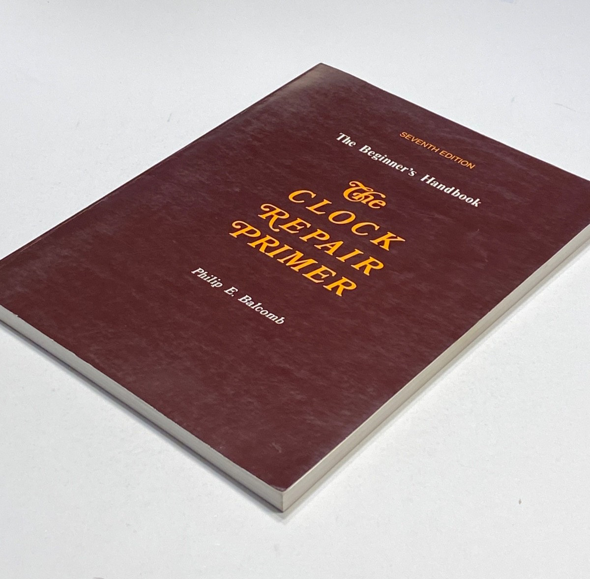 The Clock Repair Primer : The Beginner’s Handbook – 7th Ed. Philip Balcomb 1998
