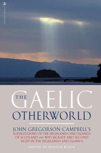The Gaelic Otherworld: John Gregorson Campbell’s Superstitions of the Highlands