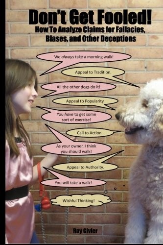 DON’T GET FOOLED!: HOW TO ANALYZE CLAIMS FOR FALLACIES, By Ray Givler