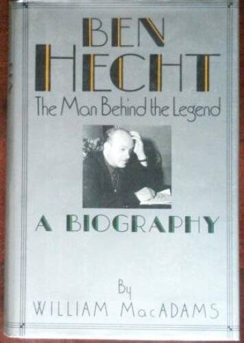 Ben Hecht: The Man Behind the Legend – Hardcover By MacAdams, William – GOOD