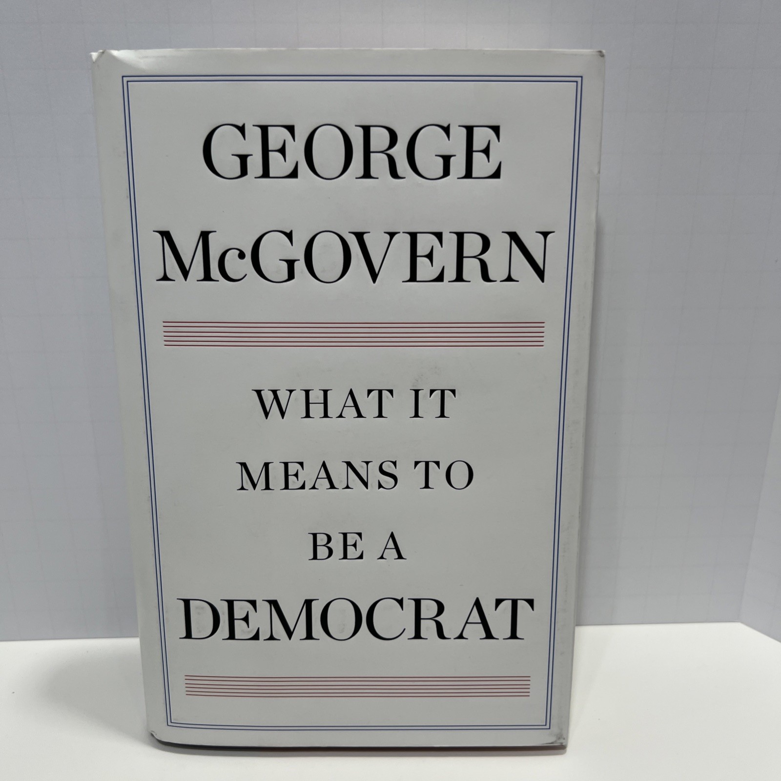 Signed George McGovern: WHAT IT MEANS TO BE A DEMOCRAT. Hardcover w/ DJ 2011