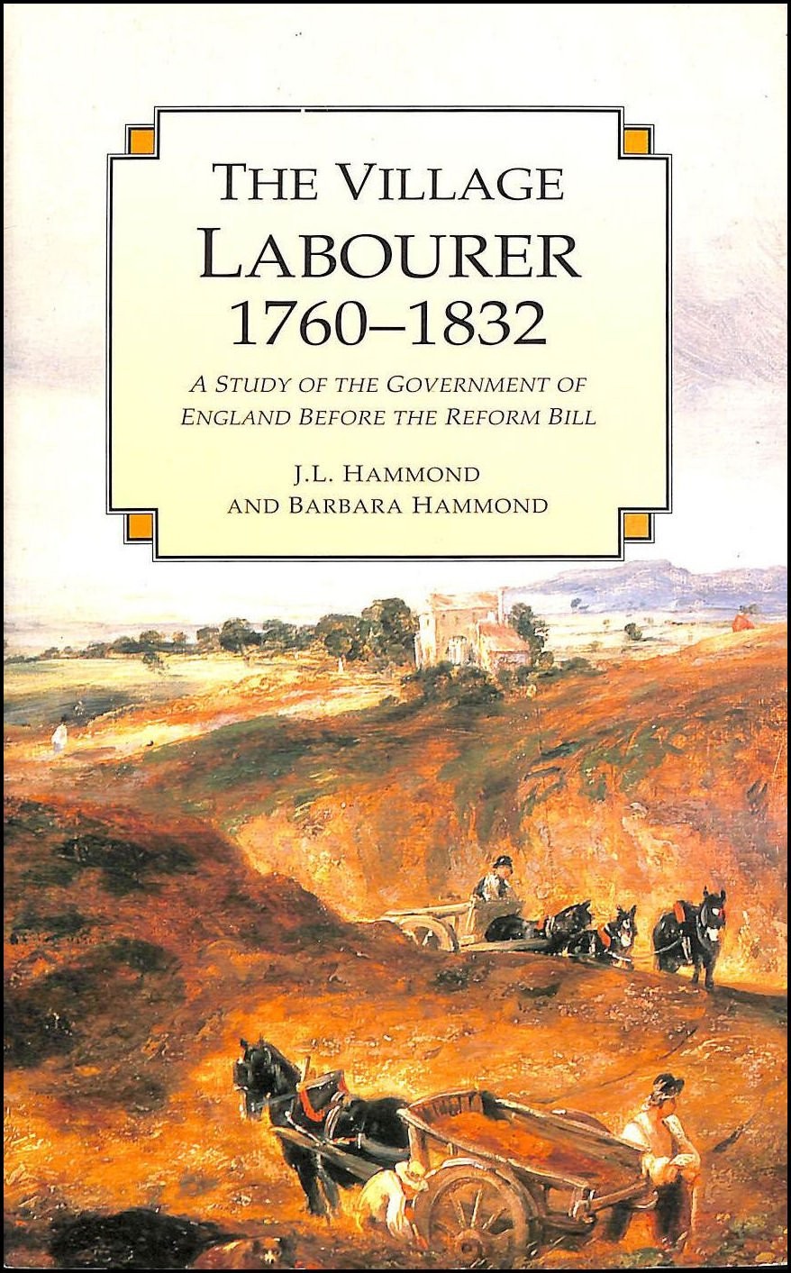 The Village Labourer: 1760-1832 : A Study in the Government of England Befor…