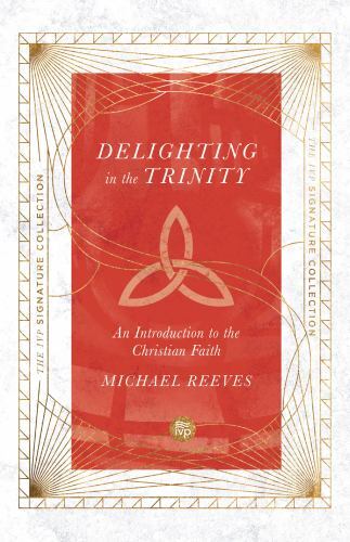 Delighting in the Trinity: An Introduction to the Christian Faith (IVP Signatur