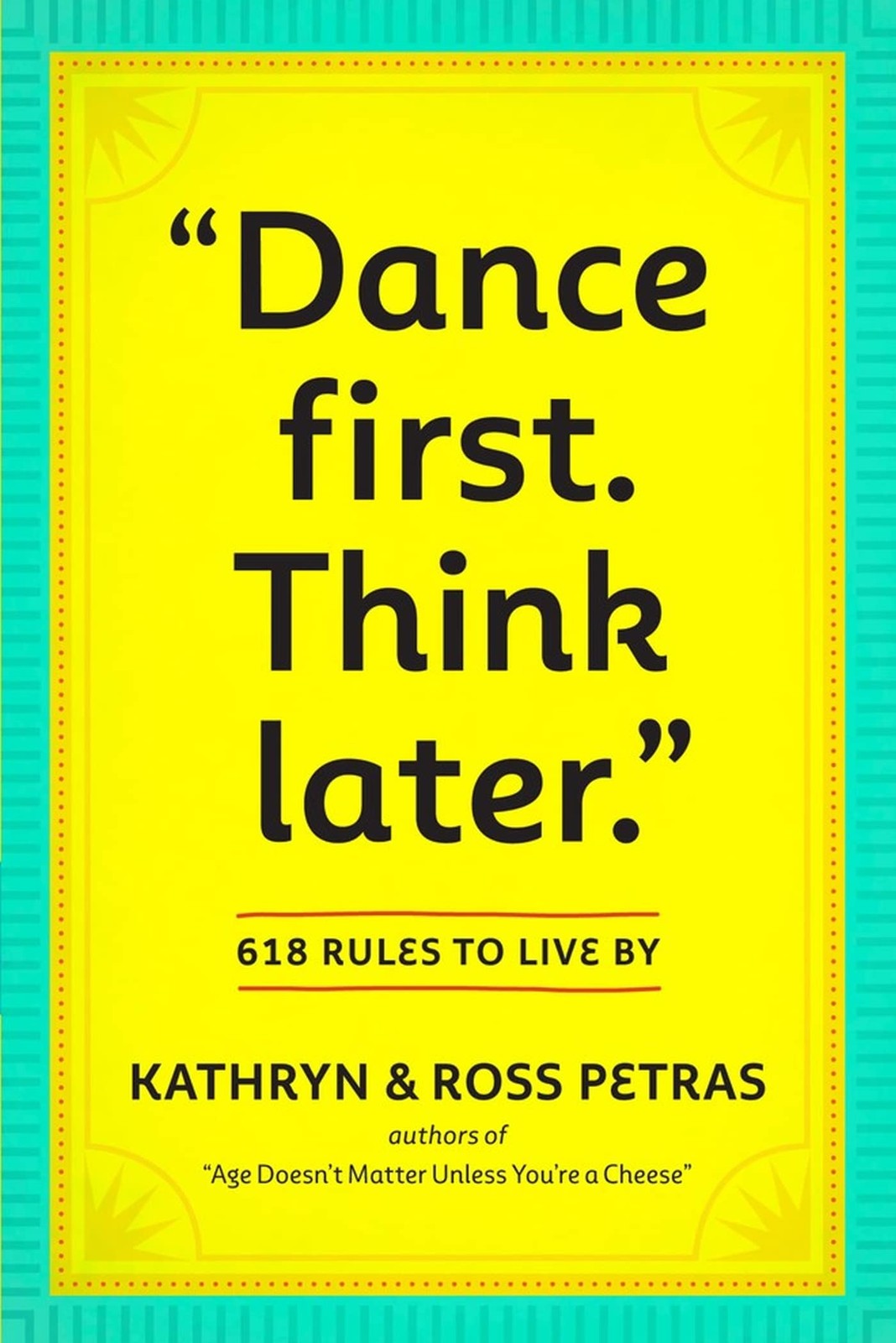 “Dance First. Think Later”: 618 Rules to Live By