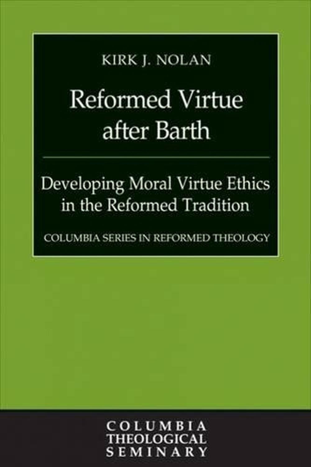 Reformed Virtue after Barth: Developing Moral Virtue Ethics in the Reformed Trad