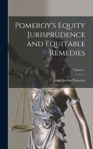 John Norton Pom Pomeroy’s Equity Jurisprudence and Equitable Remedies (Hardback)