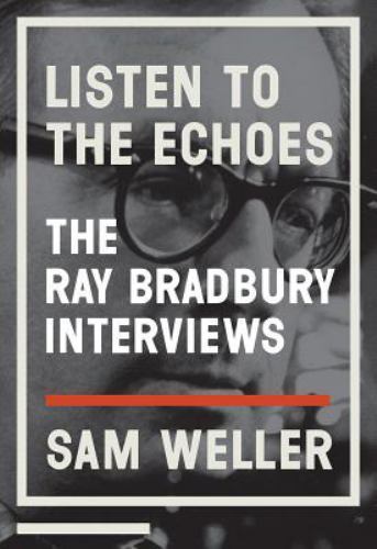 Listen to the Echoes : The Ray Bradbury Interviews by Sam Weller (2017,…