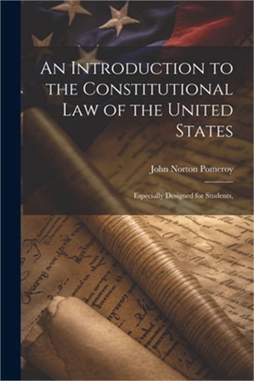 An Introduction to the Constitutional Law of the United States: Especially Desig