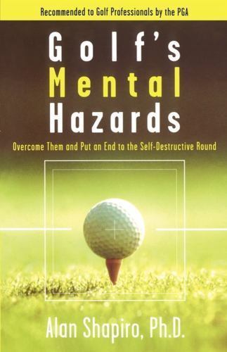 Golf’s Mental Hazards: Overcome Them and Put an End to the Self-Destructive Roun