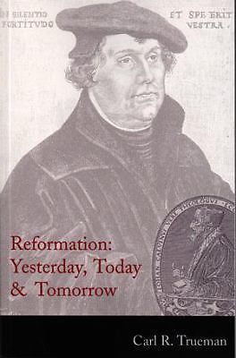 Reformation: Yesterday, Today and Tomorrow by Carl R. Trueman