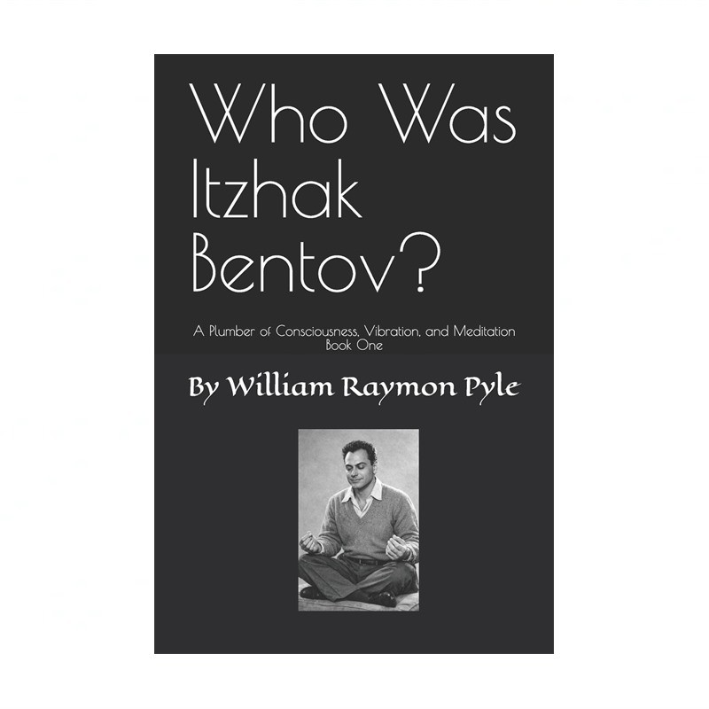 Who Was Itzhak Bentov?: A Plumber of Consciousness, Vibration, and Meditation…