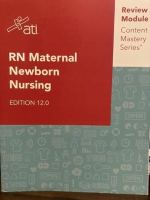 RN Maternal Newborn Nursing Edition 12.0 ATI Review Module Content Mastery…