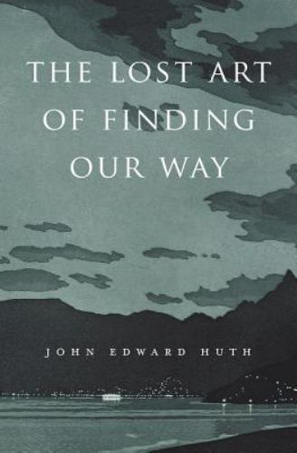 The Lost Art of Finding Our Way, Huth, John Edward Book