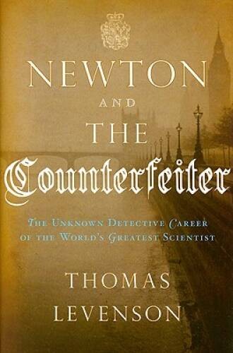 Newton and the Counterfeiter: The Unknown Detective Career of the Wo – VERY GOOD