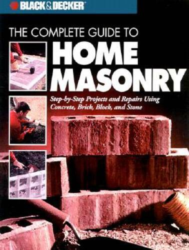 The Complete Guide to Home Masonry: Step-by-Step Projects & Repairs Using – GOOD