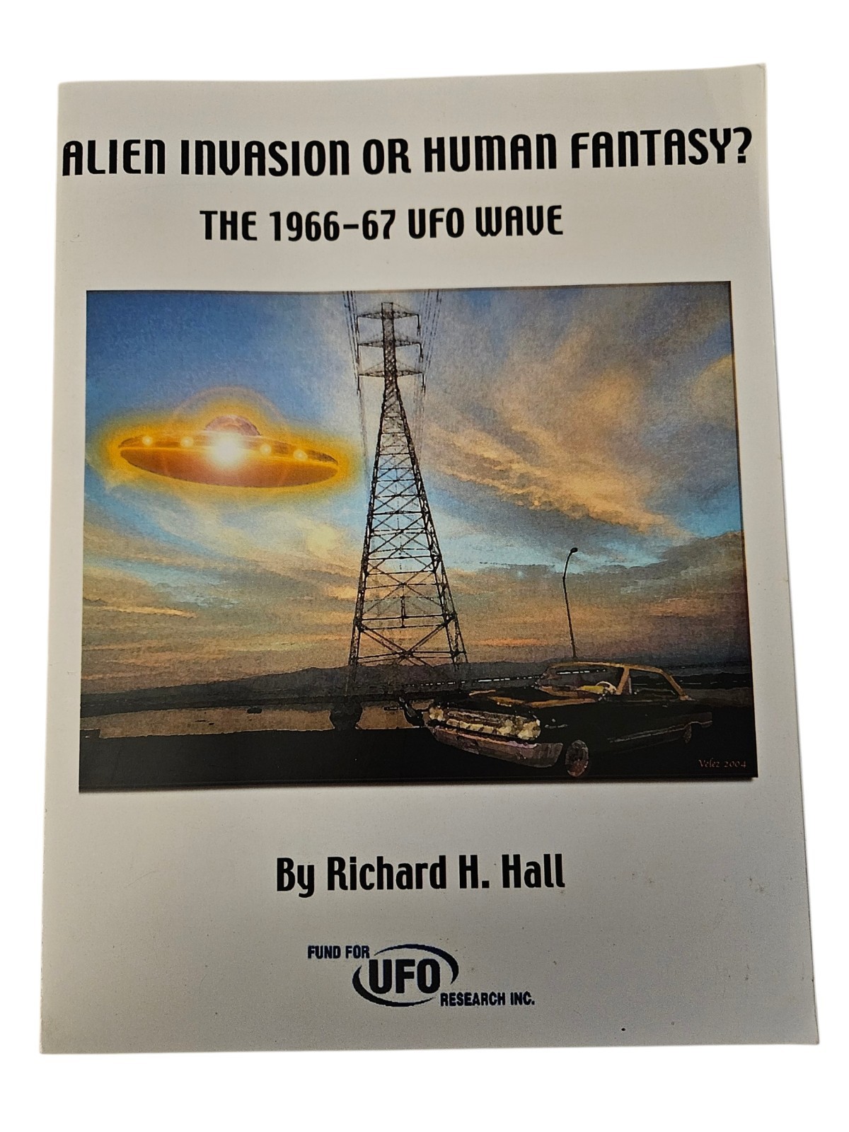 Alien Invasion Or Human Fantasy? The 1966-67 UFO Wave Richard H. Hall 2004 Book