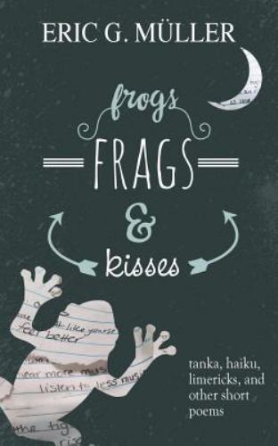 frogs, frags & kisses: tanka, haiku, limericks and other short poems, Like Ne…