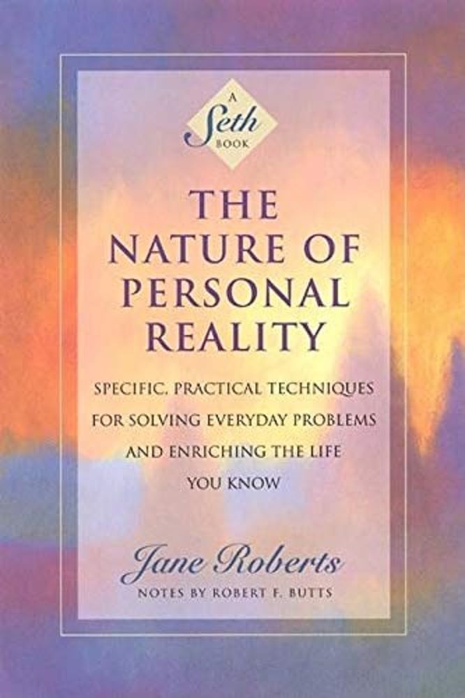The Nature of Personal Reality: Specific, Practical Techniques for Solving E…