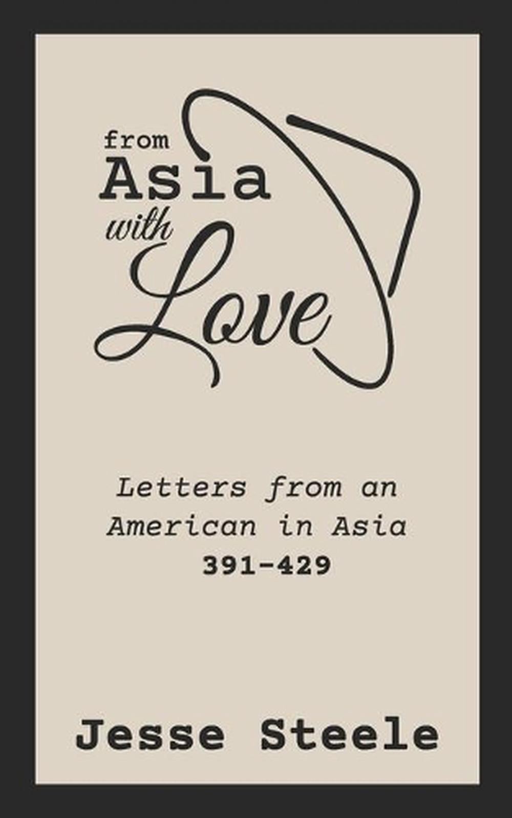 From Asia with Love 391-429: Letters from an American in Asia by Jesse Steele (E