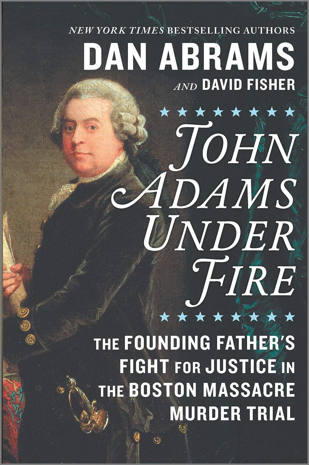 John Adams Under Fire: The Founding Father’s Fight for Justice in the Boston…