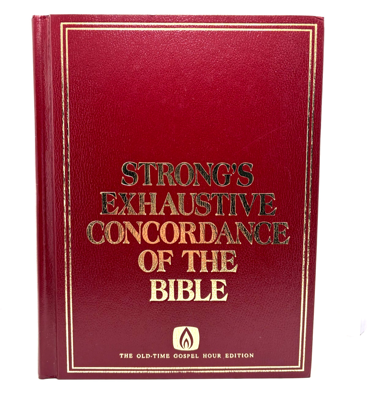 STRONG’S EXHAUSTIVE CONCORDANCE OF THE BIBLE THE OLD-TIME GOSPEL HOUR EDITION