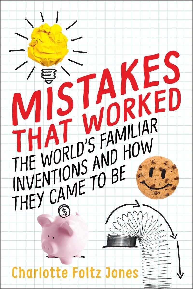 Mistakes That Worked: The World’s Familiar Inventions and How They Came to B…