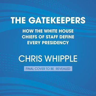 The Gatekeepers: How the White House Chiefs of Staff Define Every Presidency